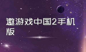 邀游戏中国2手机版