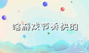 啥游戏节奏快的（节奏快的游戏叫什么）