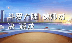 斗罗大陆 魂师对决 游戏