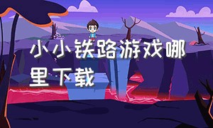 小小铁路游戏哪里下载