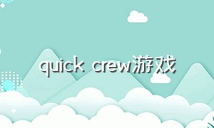 quick crew游戏（quick draw游戏）