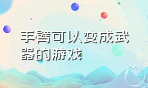 手臂可以变成武器的游戏