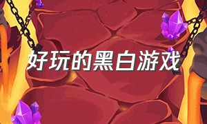 好玩的黑白游戏