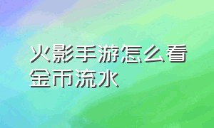 火影手游怎么看金币流水（火影手游怎么看金币流水数据）