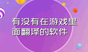 有没有在游戏里面翻译的软件