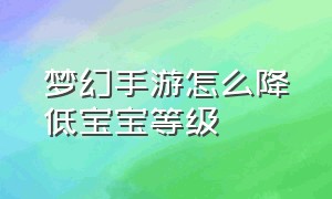 梦幻手游怎么降低宝宝等级