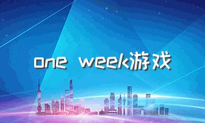 one week游戏（game weekly）