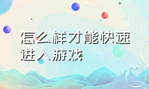 怎么样才能快速进入游戏