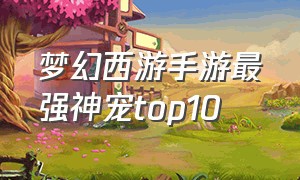 梦幻西游手游最强神宠top10