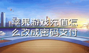 苹果游戏充值怎么改成密码支付