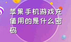 苹果手机游戏充值用的是什么密码