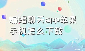 蝙蝠聊天app苹果手机怎么下载