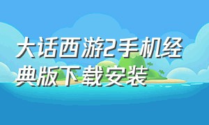 大话西游2手机经典版下载安装（大话西游2经典版手游官方下载）
