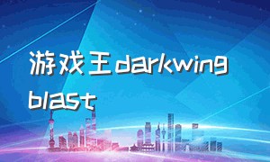 游戏王darkwing blast（游戏王暗黑三全集）