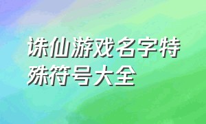 诛仙游戏名字特殊符号大全（诛仙游戏名字简短干净）