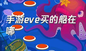 手游eve买的船在哪