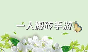 一人搬砖手游（可以搬砖手游1-3人）