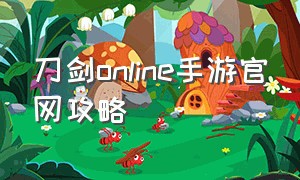 刀剑online手游官网攻略