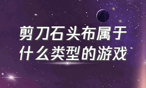 剪刀石头布属于什么类型的游戏