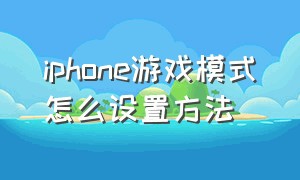 iphone游戏模式怎么设置方法