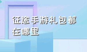 征途手游礼包都在哪里