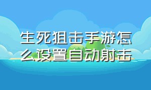 生死狙击手游怎么设置自动射击