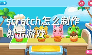 scratch怎么制作射击游戏（scratch 3.0怎么制作射击游戏）