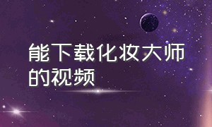 能下载化妆大师的视频