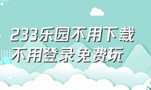 233乐园不用下载不用登录免费玩