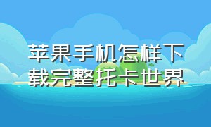 苹果手机怎样下载完整托卡世界