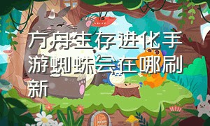 方舟生存进化手游蜘蛛会在哪刷新