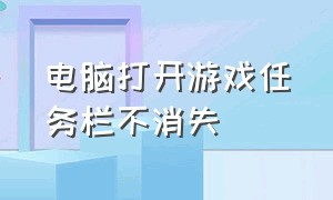 电脑打开游戏任务栏不消失