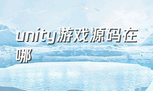 unity游戏源码在哪（怎么用unity打开别人的游戏源代码）