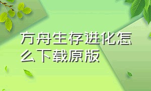 方舟生存进化怎么下载原版