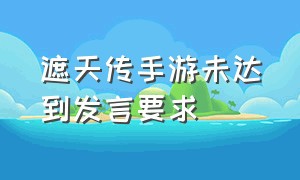 遮天传手游未达到发言要求