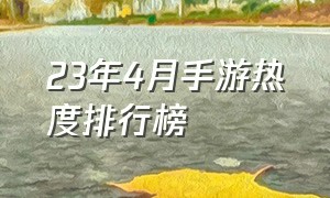 23年4月手游热度排行榜（2024年四月手游热度排行榜）