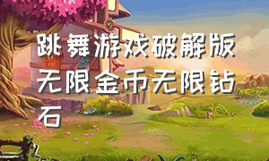 跳舞游戏破解版无限金币无限钻石