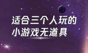 适合三个人玩的小游戏无道具