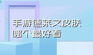 手游德莱文皮肤哪个最好看