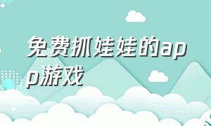 免费抓娃娃的app游戏