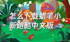 怎么下载蜡笔小新跑酷中文版（怎么下载蜡笔小新跑酷中文版手机）