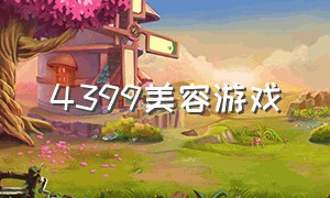 4399美容游戏（4399美容游戏）