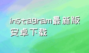 instagram最新版安卓下载