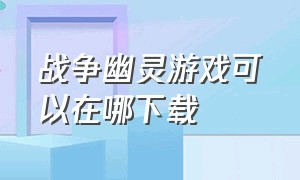 战争幽灵游戏可以在哪下载