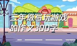 三年级写玩游戏的作文300字