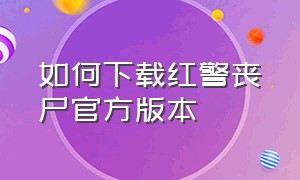 如何下载红警丧尸官方版本（如何下载红警丧尸官方版本软件）