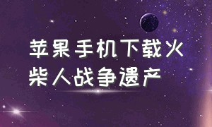 苹果手机下载火柴人战争遗产