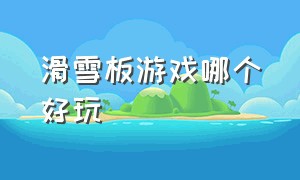 滑雪板游戏哪个好玩