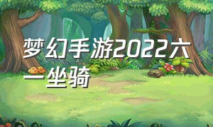 梦幻手游2022六一坐骑