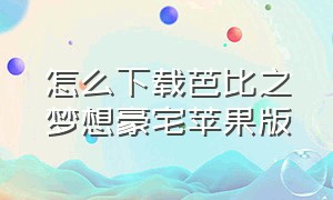 怎么下载芭比之梦想豪宅苹果版